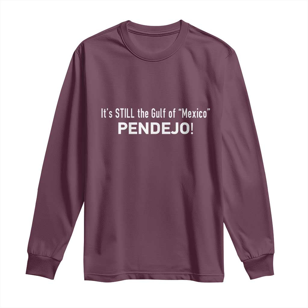 It's Still The Gulf Of Mexico Pendejo Long Sleeve Shirt Golfo De Mexico TS02 Maroon Print Your Wear