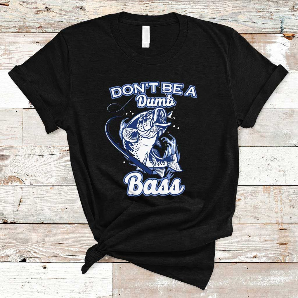 Funny Fishing T Shirt Don't Be A Dumb Bass Funny Bass Fishing Gifts For Men Fisherman Dad Papa TS02 Black Print Your Wear