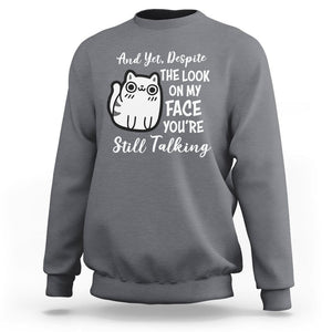 Sarcastic Cat Sweatshirt And Yet, Despite The Look On My Face You're Still Talking TS02 Charcoal Printyourwear