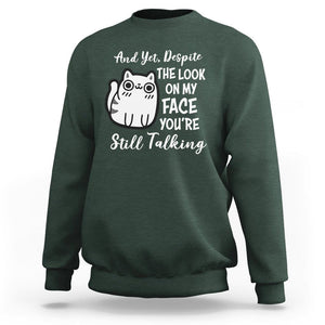Sarcastic Cat Sweatshirt And Yet, Despite The Look On My Face You're Still Talking TS02 Dark Forest Green Printyourwear
