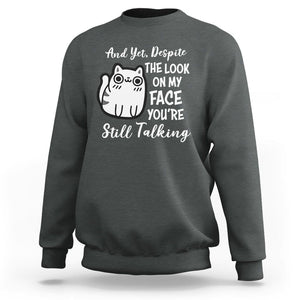 Sarcastic Cat Sweatshirt And Yet, Despite The Look On My Face You're Still Talking TS02 Dark Heather Printyourwear