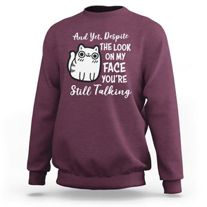 Sarcastic Cat Sweatshirt And Yet, Despite The Look On My Face You're Still Talking TS02 Maroon Printyourwear