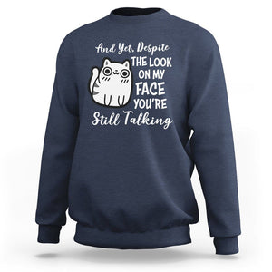 Sarcastic Cat Sweatshirt And Yet, Despite The Look On My Face You're Still Talking TS02 Navy Printyourwear