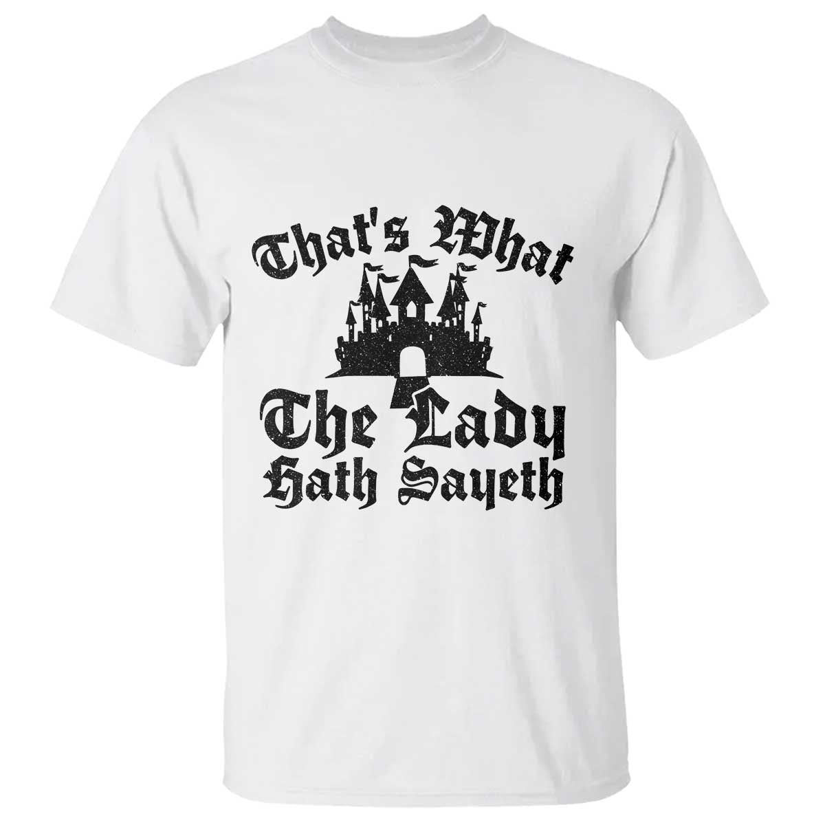 Funny Thats What The Lady Hath Sayeth T Shirt Old English Castle Funny Medieval Humor TS02 White Print Your Wear