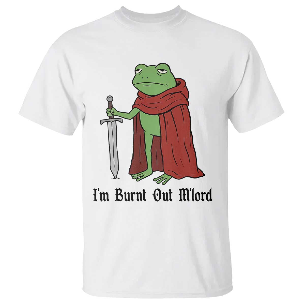 Funny Medieval Frog Knight Fantasy Sword Meme T Shirt Im Burnt Out Mlord Fantasy Meme TS02 White Print Your Wear