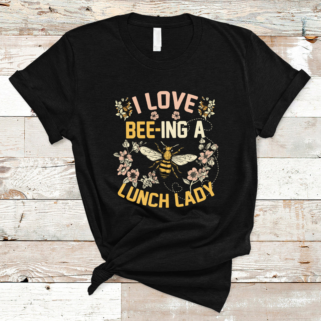 I Love Being A Lunch Lady Bee Lover School Cafeteria Crew T Shirt TS02 Black Printyourwear