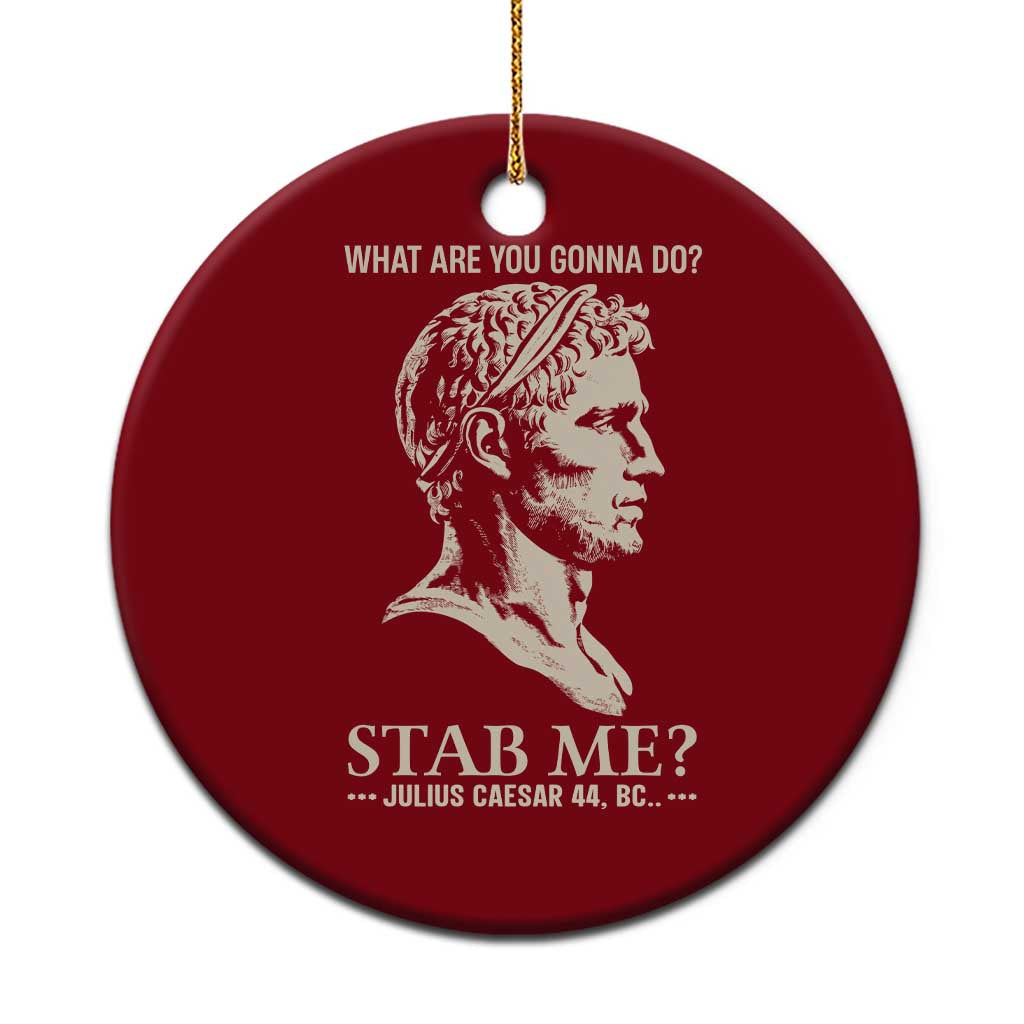 Julius Caesar 44 BC What Are You Gonna Do Stab Me Ceramic Ornament Funny Ancient Roman Joke Dark History Humor