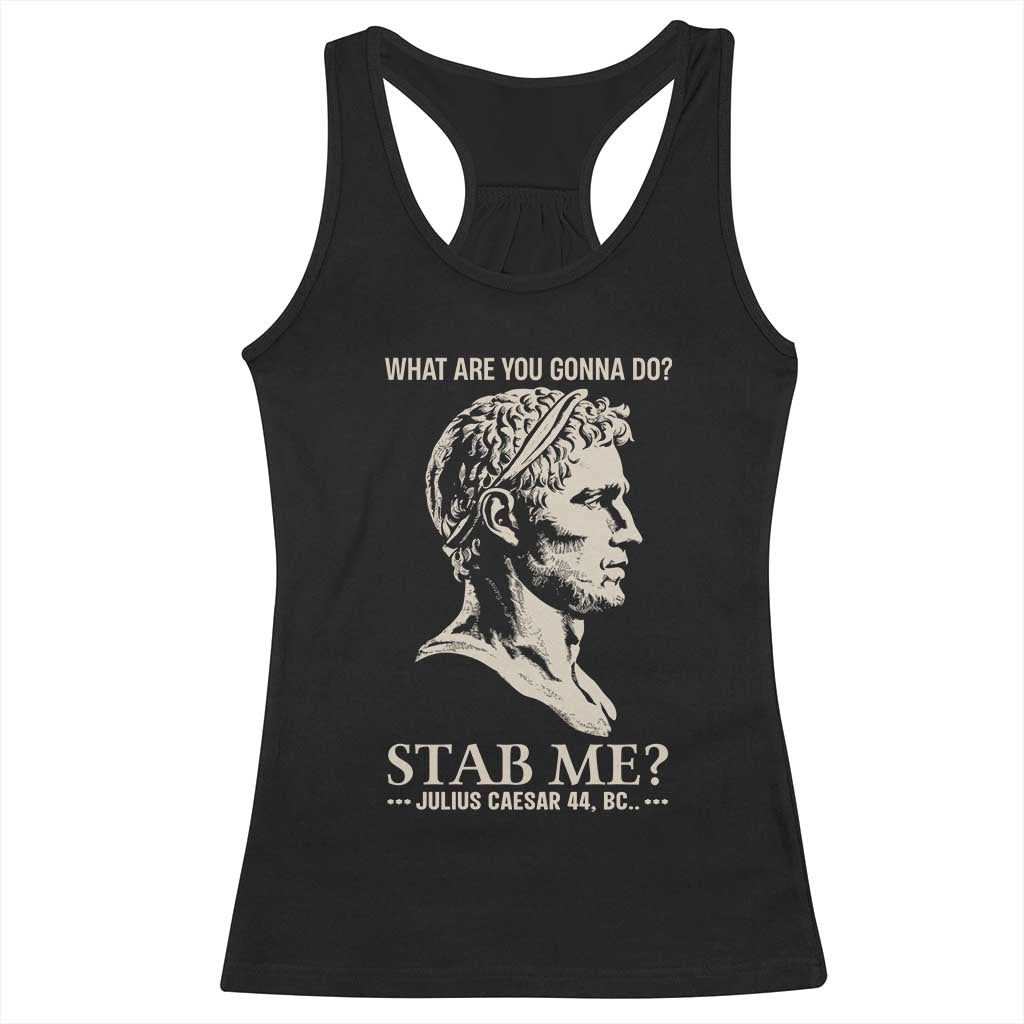 Julius Caesar 44 BC What Are You Gonna Do Stab Me Racerback Tank Top Funny Ancient Roman Joke Dark History Humor