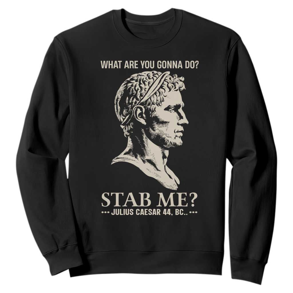 Julius Caesar 44 BC What Are You Gonna Do Stab Me Sweatshirt Funny Ancient Roman Joke Dark History Humor