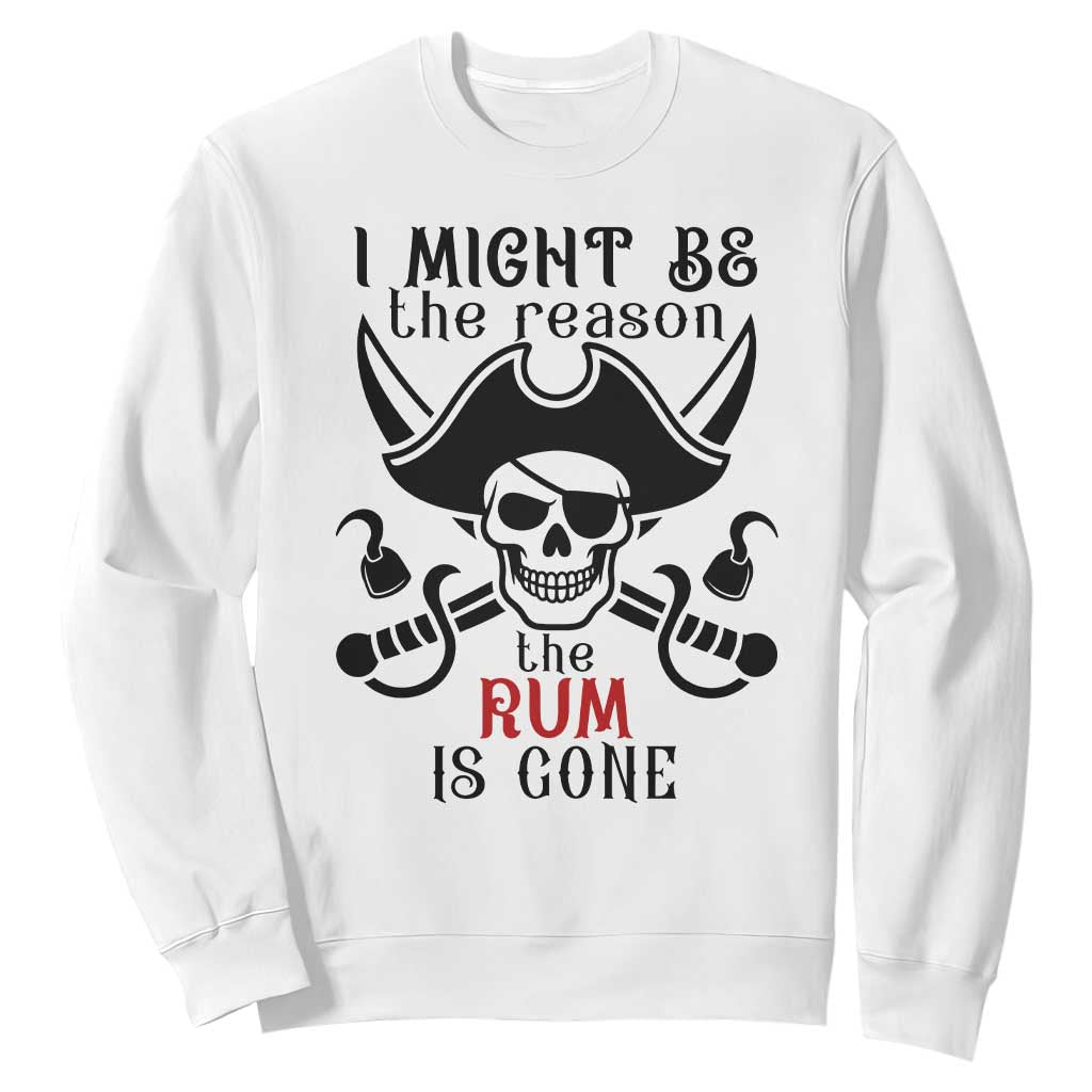 I Might Be The Reason The Rum Is Gone Pirate Skull Sweatshirt Funny Drinking Humor