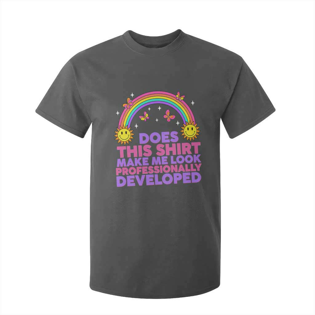 Does This Shirt Make Me Look Professionally Developed T Shirt For Kid Retro Rainbow Butterfly Sarcastic Professional Development PD Humor TS02 Dark Heather Print Your Wear