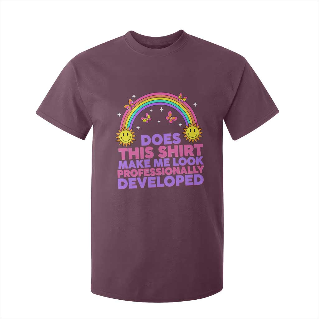Does This Shirt Make Me Look Professionally Developed T Shirt For Kid Retro Rainbow Butterfly Sarcastic Professional Development PD Humor TS02 Maroon Print Your Wear