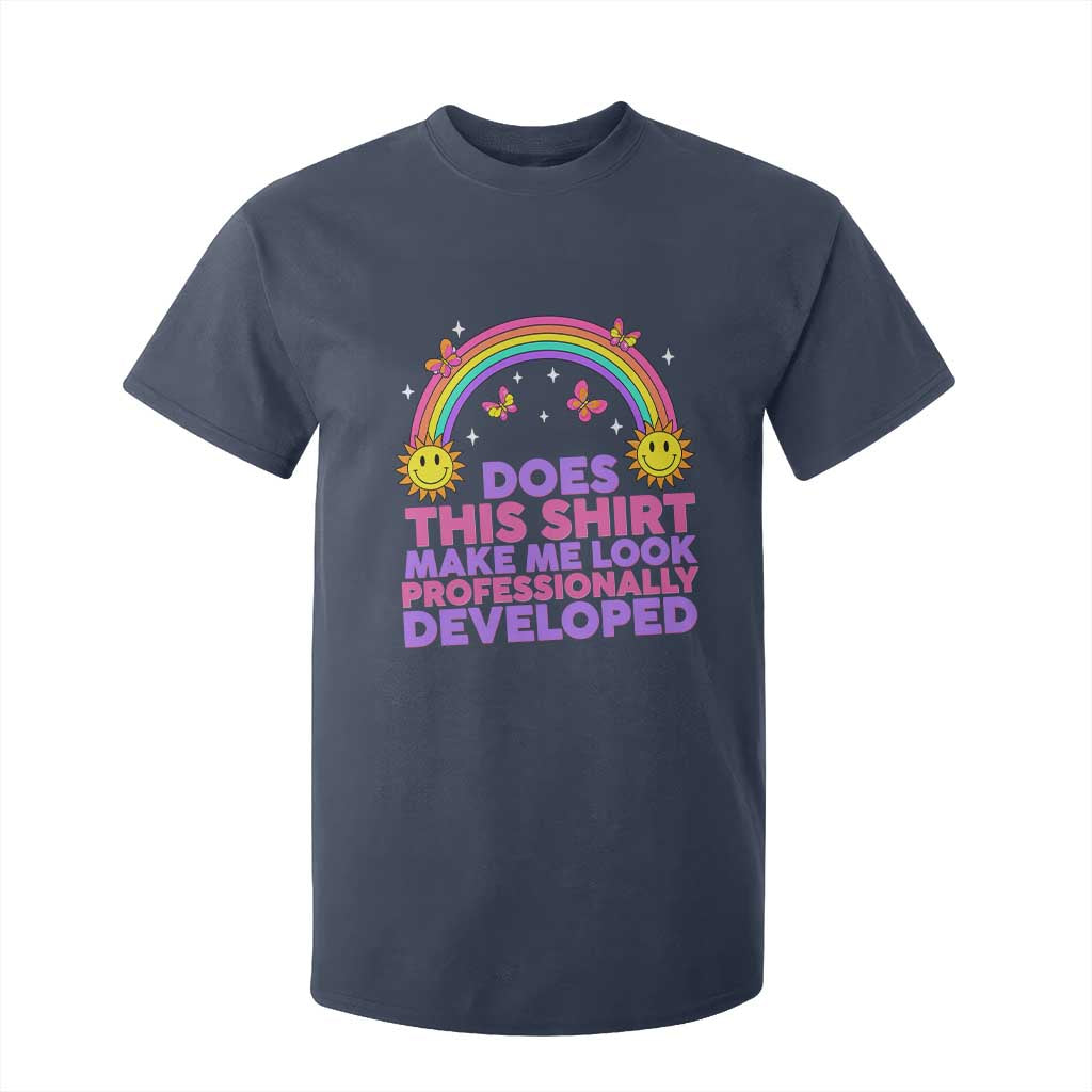 Does This Shirt Make Me Look Professionally Developed T Shirt For Kid Retro Rainbow Butterfly Sarcastic Professional Development PD Humor TS02 Navy Print Your Wear