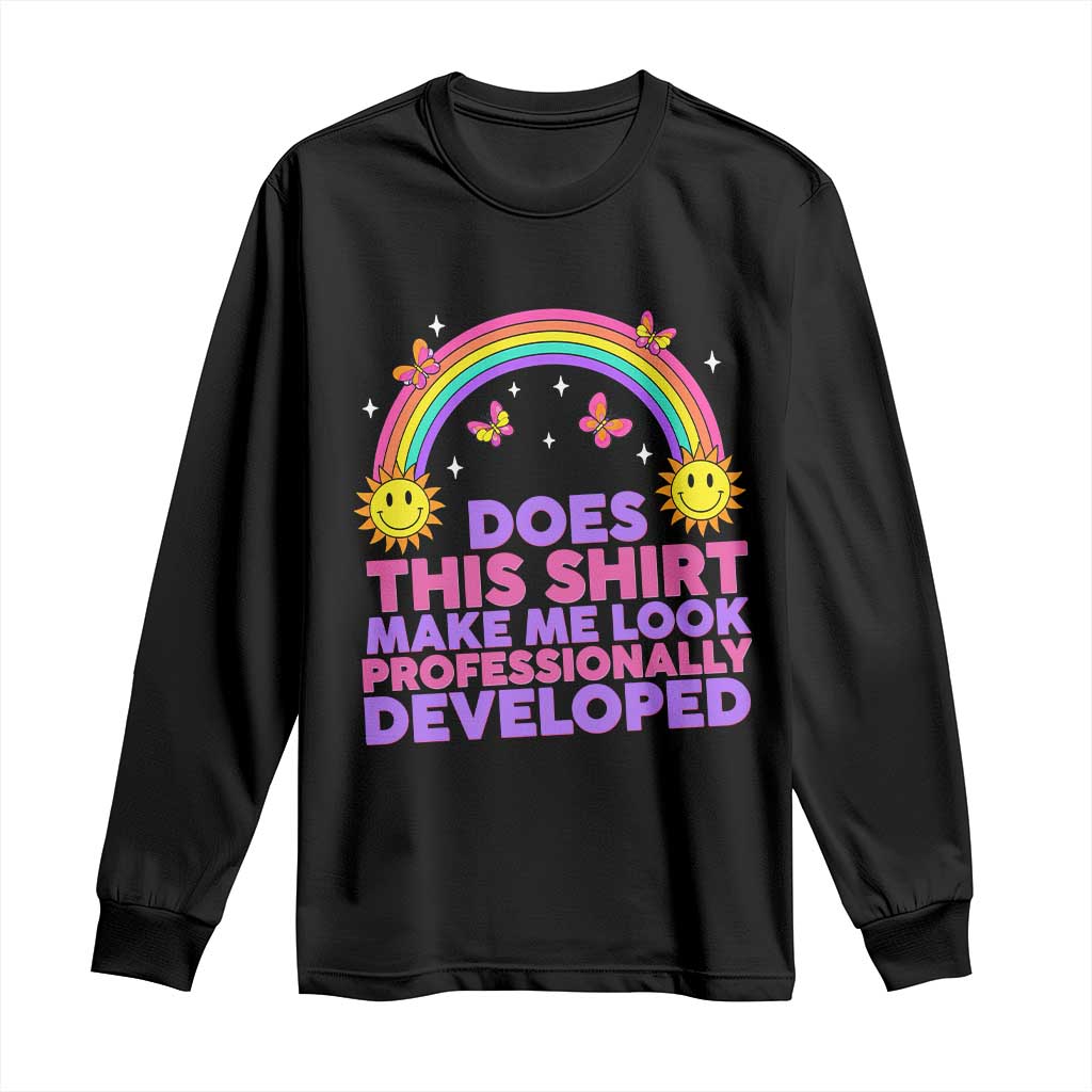 Does This Shirt Make Me Look Professionally Developed Long Sleeve Shirt Retro Rainbow Butterfly Sarcastic Professional Development PD Humor TS02 Black Print Your Wear