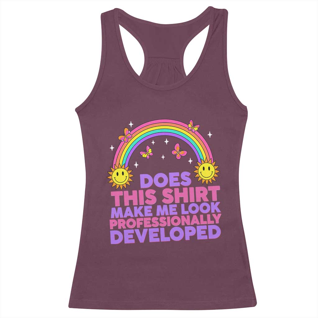 Does This Shirt Make Me Look Professionally Developed Racerback Tank Top Retro Rainbow Butterfly Sarcastic Professional Development PD Humor TS02 Maroon Print Your Wear