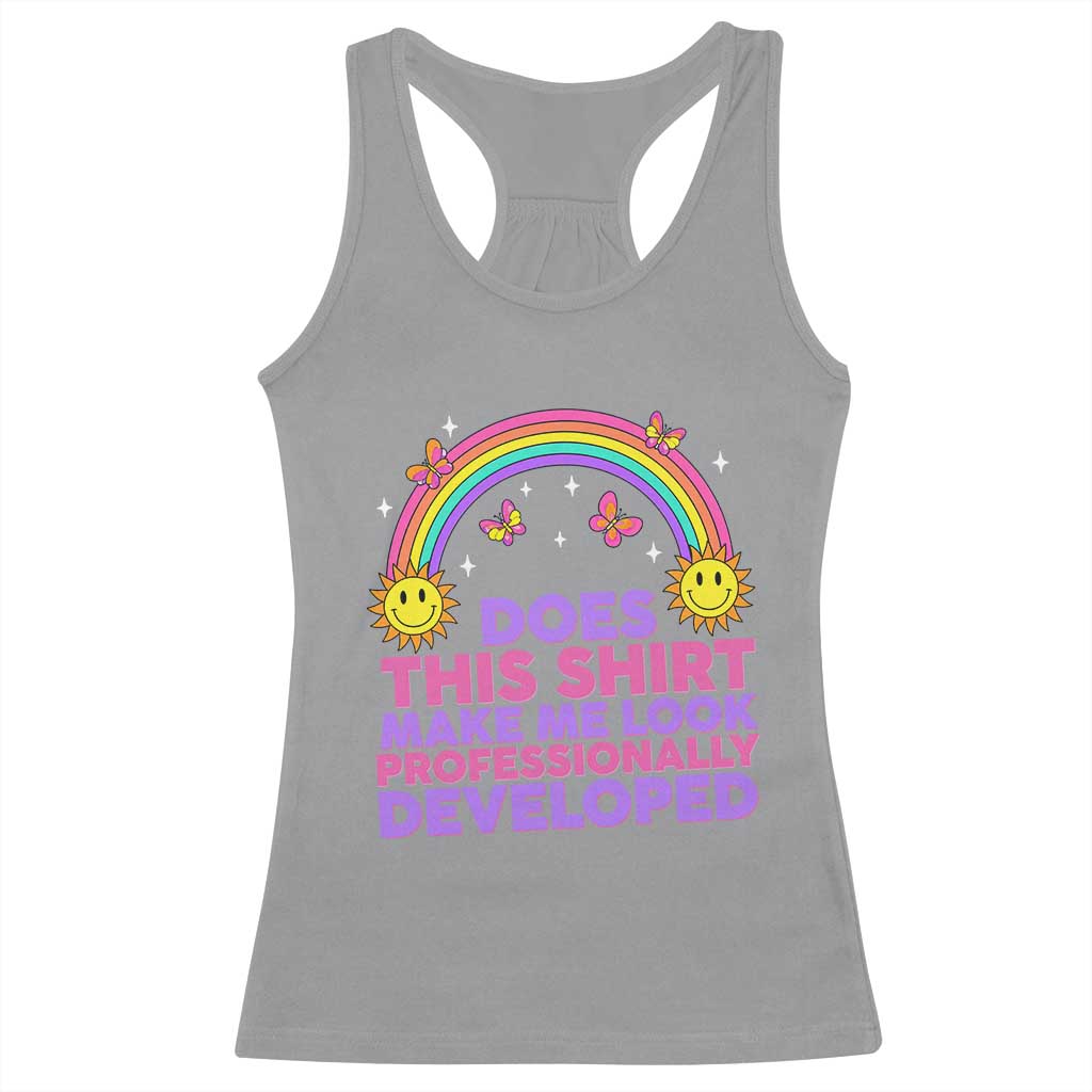 Does This Shirt Make Me Look Professionally Developed Racerback Tank Top Retro Rainbow Butterfly Sarcastic Professional Development PD Humor TS02 Sport Gray Print Your Wear
