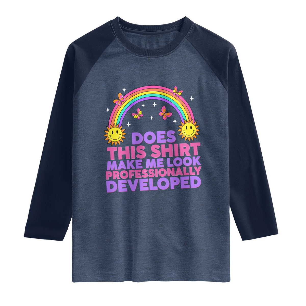 Does This Shirt Make Me Look Professionally Developed Raglan Shirt Retro Rainbow Butterfly Sarcastic Professional Development PD Humor TS02 Heather Denim Navy Print Your Wear