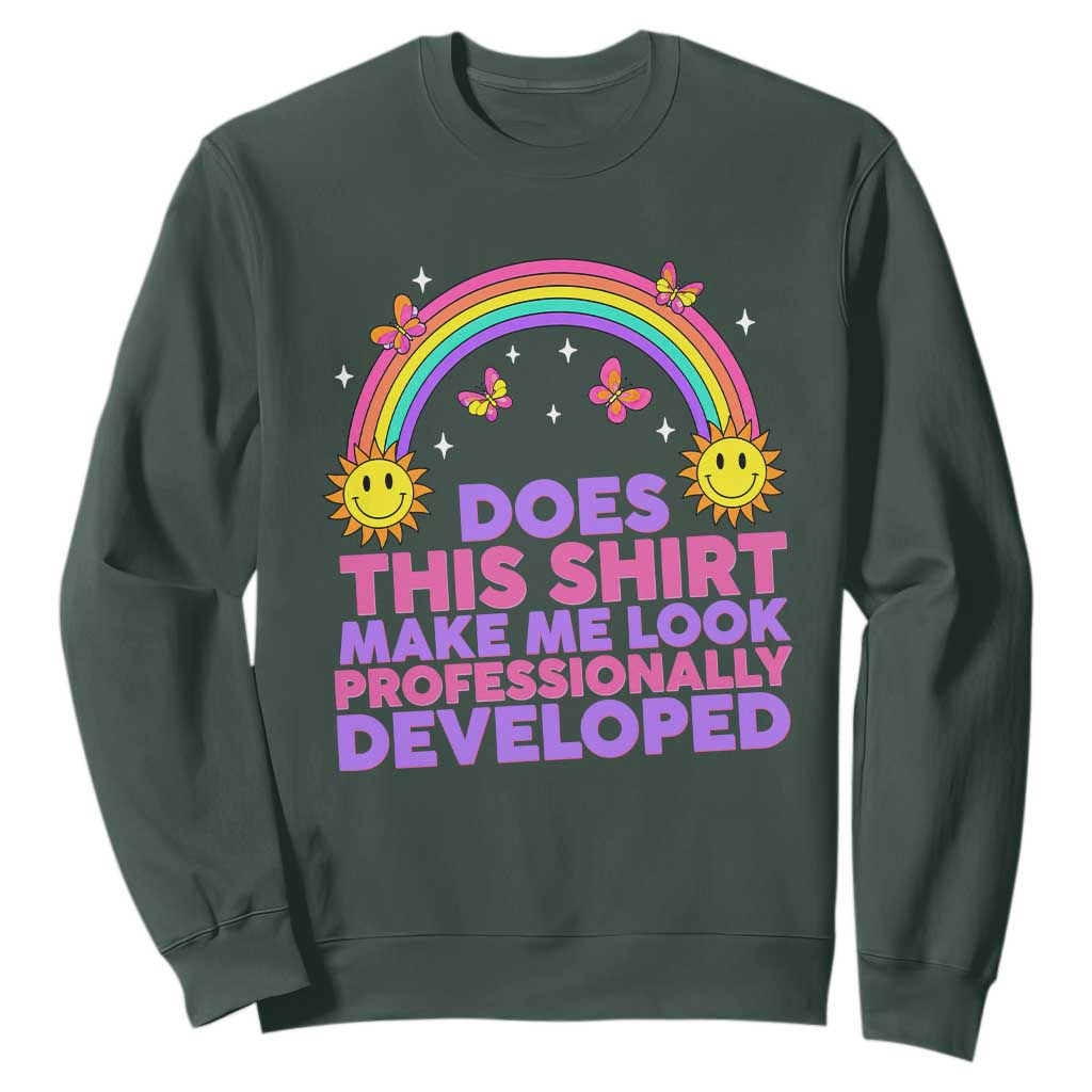 Does This Shirt Make Me Look Professionally Developed Sweatshirt Retro Rainbow Butterfly Sarcastic Professional Development PD Humor TS02 Dark Forest Green Print Your Wear