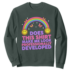 Does This Shirt Make Me Look Professionally Developed Sweatshirt Retro Rainbow Butterfly Sarcastic Professional Development PD Humor TS02 Dark Forest Green Print Your Wear