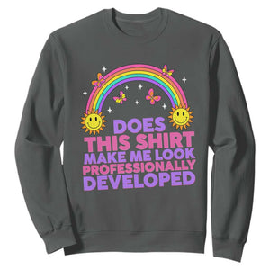 Does This Shirt Make Me Look Professionally Developed Sweatshirt Retro Rainbow Butterfly Sarcastic Professional Development PD Humor TS02 Dark Heather Print Your Wear