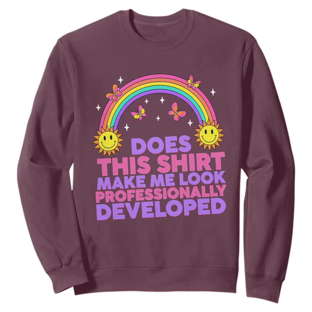 Does This Shirt Make Me Look Professionally Developed Sweatshirt Retro Rainbow Butterfly Sarcastic Professional Development PD Humor TS02 Maroon Print Your Wear