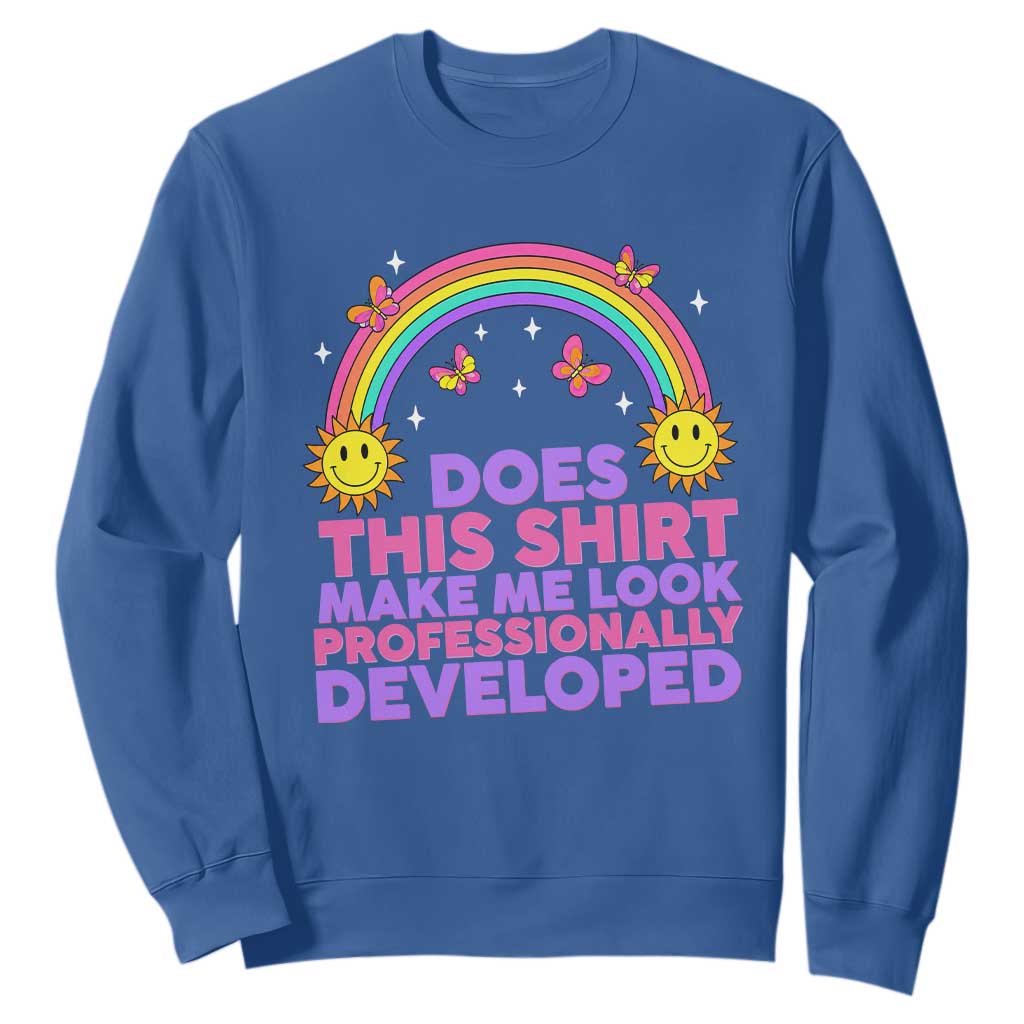 Does This Shirt Make Me Look Professionally Developed Sweatshirt Retro Rainbow Butterfly Sarcastic Professional Development PD Humor TS02 Royal Blue Print Your Wear