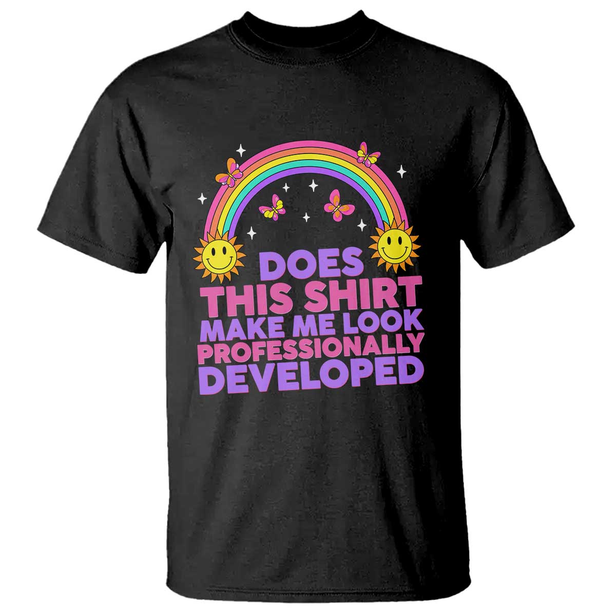 Does This Shirt Make Me Look Professionally Developed T Shirt Retro Rainbow Butterfly Sarcastic Professional Development PD Humor TS02 Black Print Your Wear