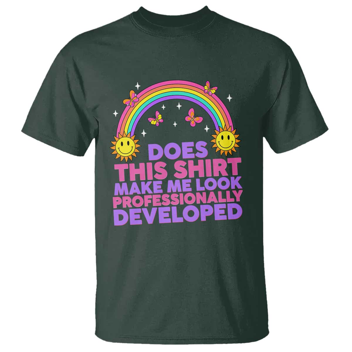 Does This Shirt Make Me Look Professionally Developed T Shirt Retro Rainbow Butterfly Sarcastic Professional Development PD Humor TS02 Dark Forest Green Print Your Wear