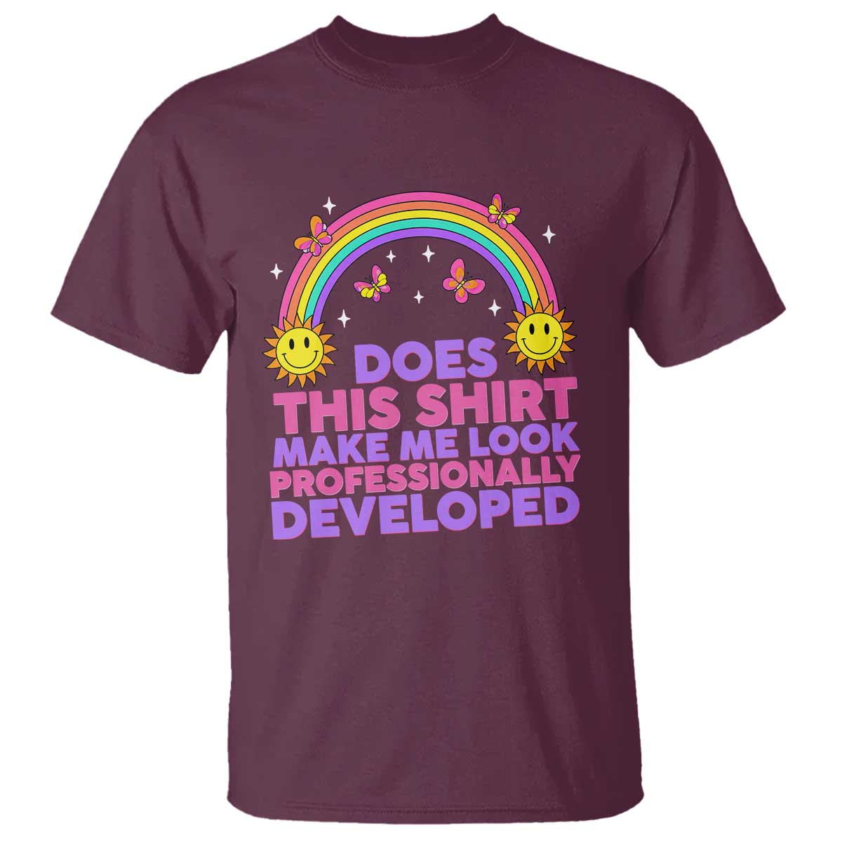 Does This Shirt Make Me Look Professionally Developed T Shirt Retro Rainbow Butterfly Sarcastic Professional Development PD Humor TS02 Maroon Print Your Wear
