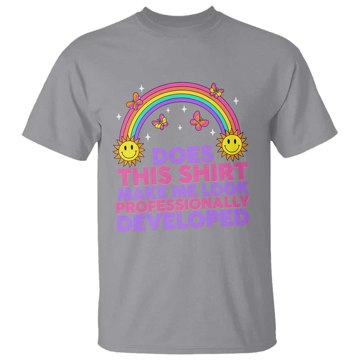 Does This Shirt Make Me Look Professionally Developed T Shirt Retro Rainbow Butterfly Sarcastic Professional Development PD Humor TS02 Sport Gray Print Your Wear