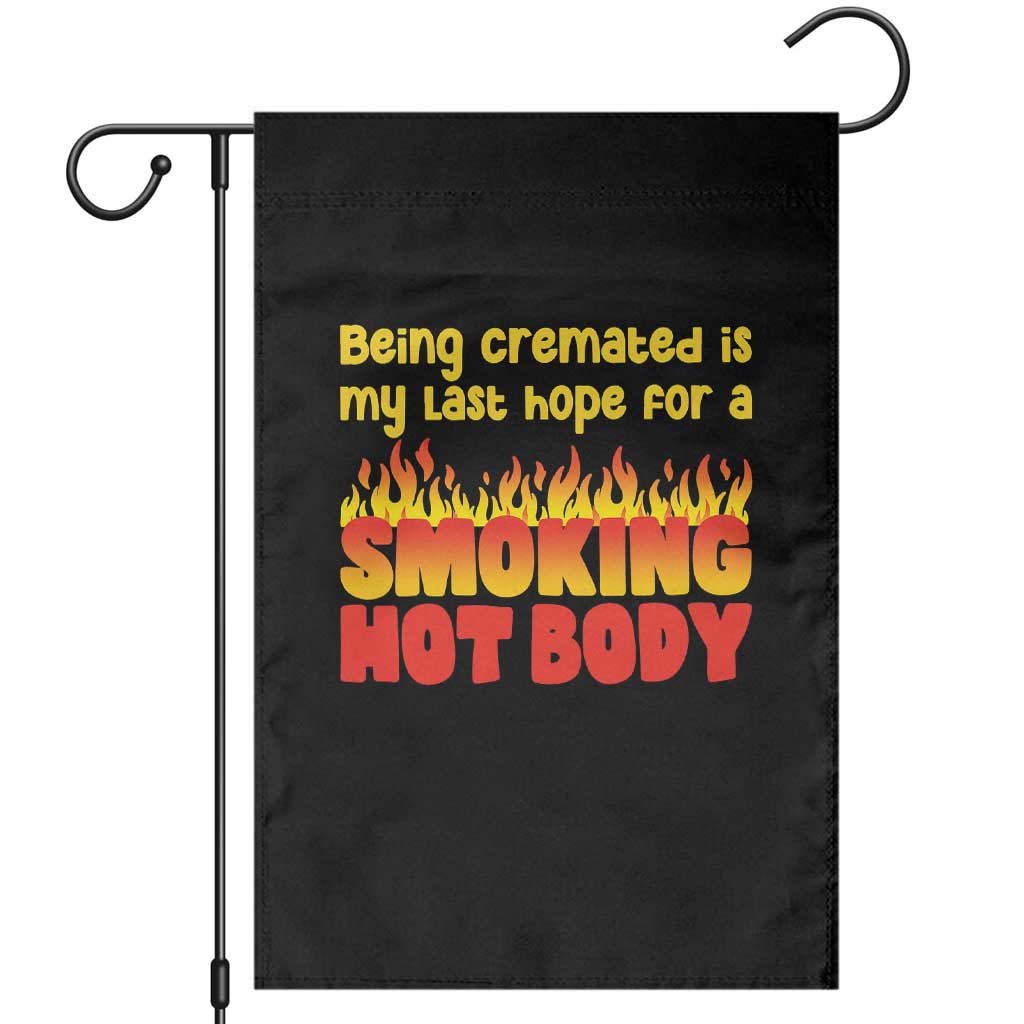 Being Cremated Is My Last Hope For A Smokin Hot Body Garden Flag Funny Sarcastic Humor Dark Comedy