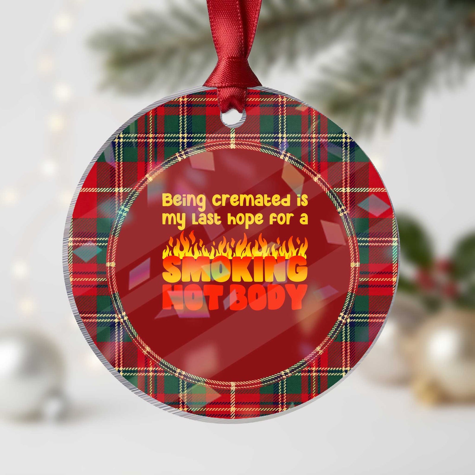 Being Cremated Is My Last Hope For A Smokin Hot Body Holographic Acrylic Ornament Funny Sarcastic Humor Dark Comedy