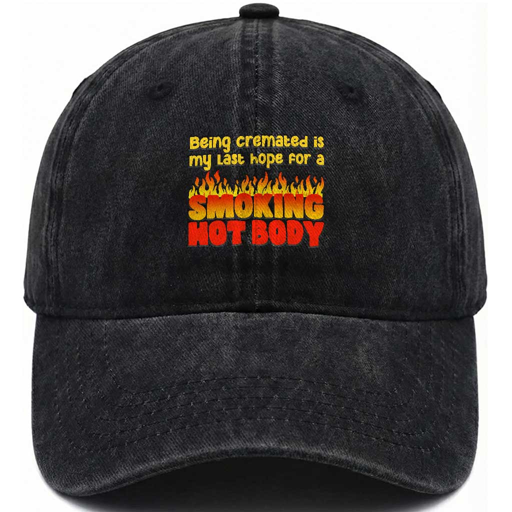 Being Cremated Is My Last Hope For A Smokin Hot Body Washed Cotton Baseball Cap Funny Sarcastic Humor Dark Comedy