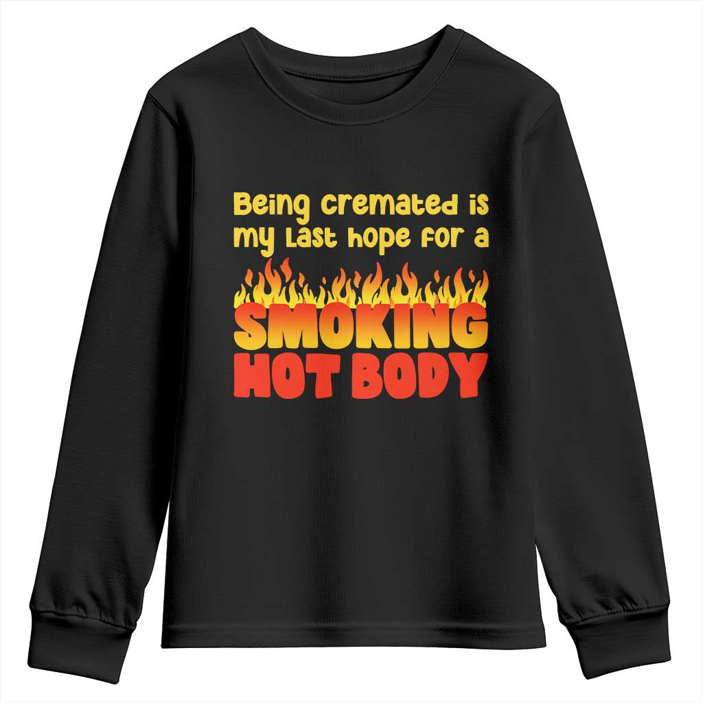 Being Cremated Is My Last Hope For A Smokin Hot Body Youth Sweatshirt Funny Sarcastic Humor Dark Comedy