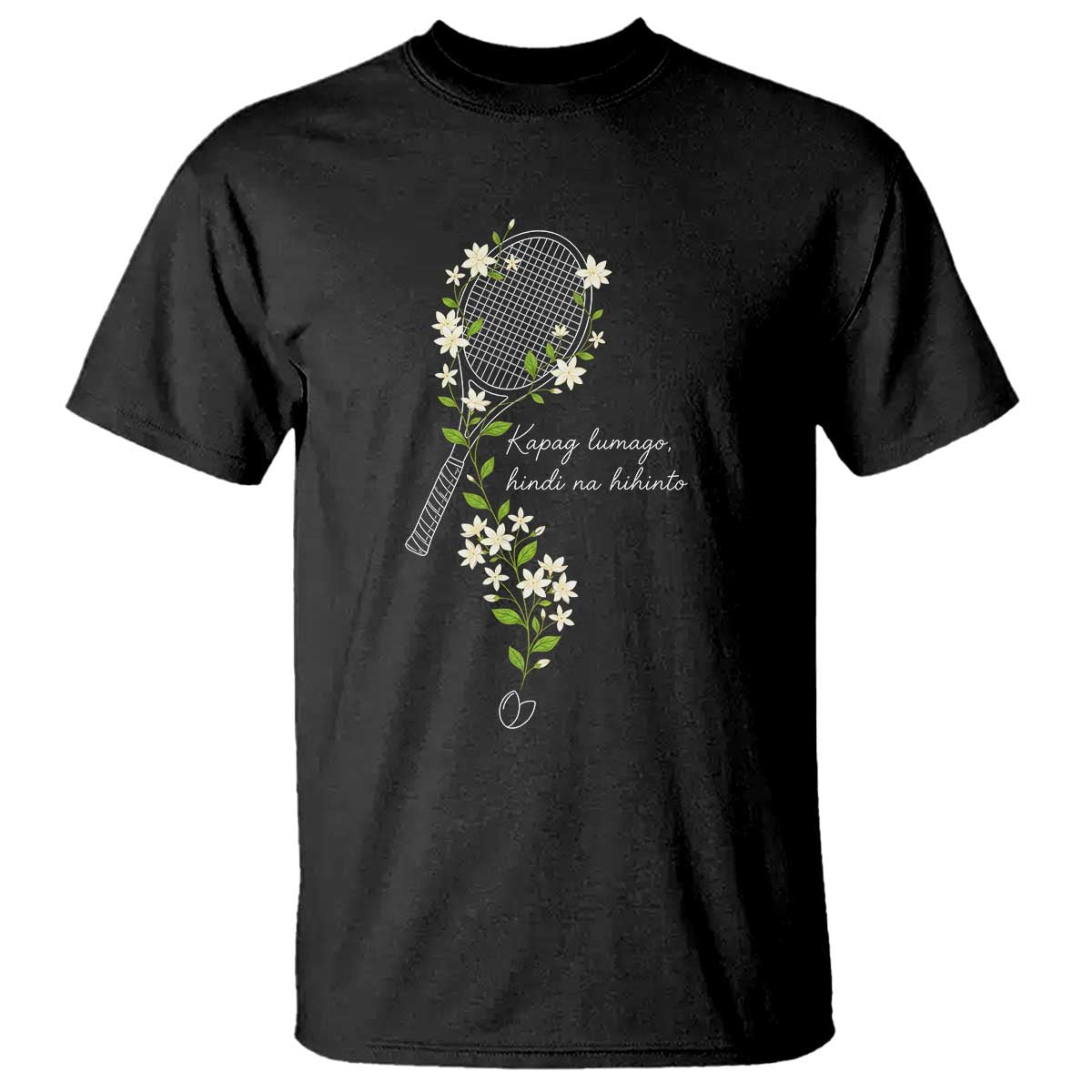 Sampaguita Floral Tennis Racket Graphic T Shirt Kapag Lumago Hindi Na Hihinto White Jasmine Tagalog Motivational