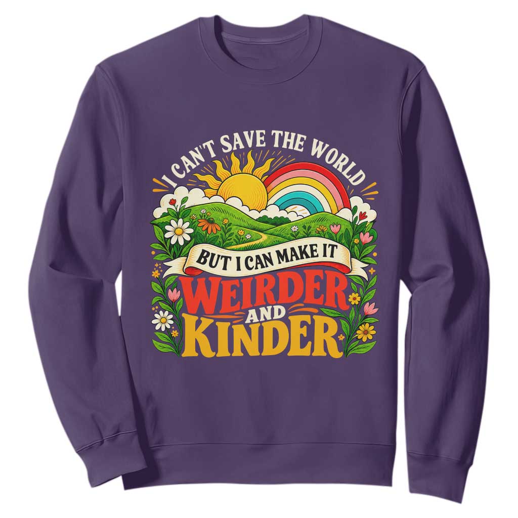 I Cant Save The World Make It Weirder And Kinder Retro Hippie Sweatshirt Kindness Positivity Uplifting Gift Rainbow Wildflower
