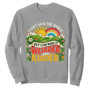 I Cant Save The World Make It Weirder And Kinder Retro Hippie Sweatshirt Kindness Positivity Uplifting Gift Rainbow Wildflower