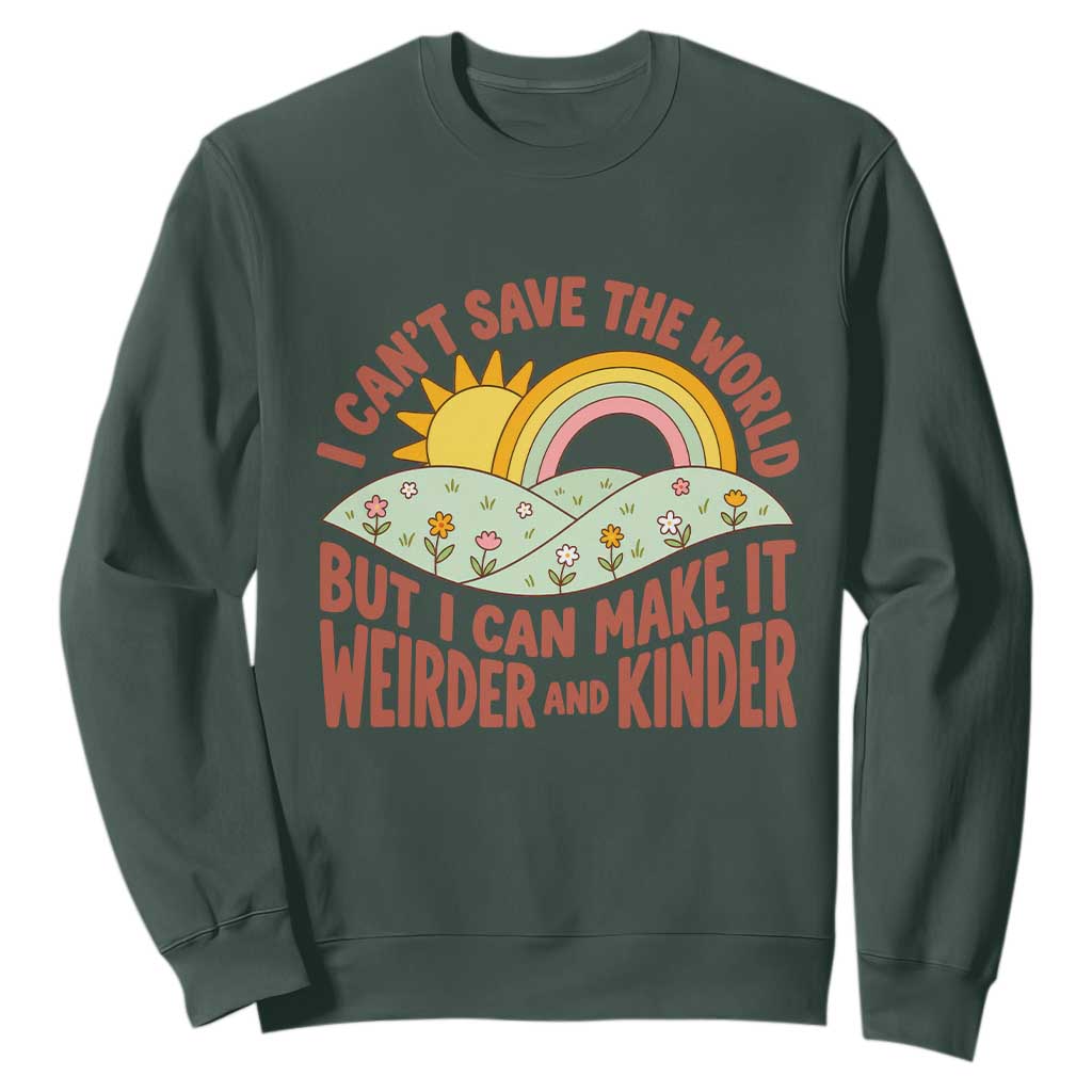 I Cant Save The World Make It Weirder And Kinder Earthy Rainbow Sweatshirt Retro Vibe Kindness Positivity Uplifting Gift