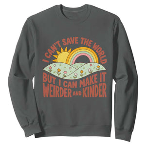 I Cant Save The World Make It Weirder And Kinder Earthy Rainbow Sweatshirt Retro Vibe Kindness Positivity Uplifting Gift