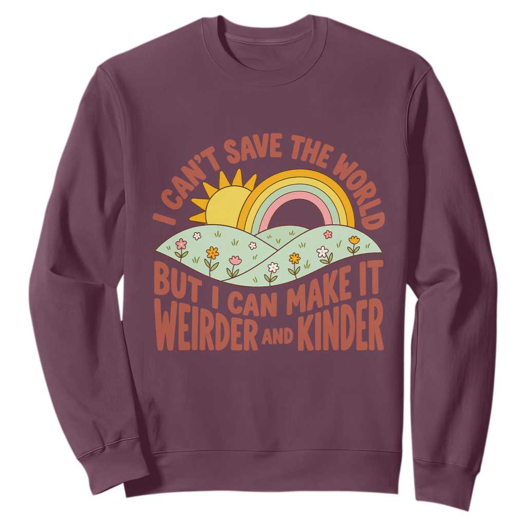 I Cant Save The World Make It Weirder And Kinder Earthy Rainbow Sweatshirt Retro Vibe Kindness Positivity Uplifting Gift