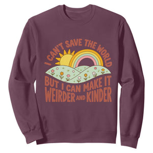 I Cant Save The World Make It Weirder And Kinder Earthy Rainbow Sweatshirt Retro Vibe Kindness Positivity Uplifting Gift