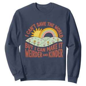 I Cant Save The World Make It Weirder And Kinder Earthy Rainbow Sweatshirt Retro Vibe Kindness Positivity Uplifting Gift