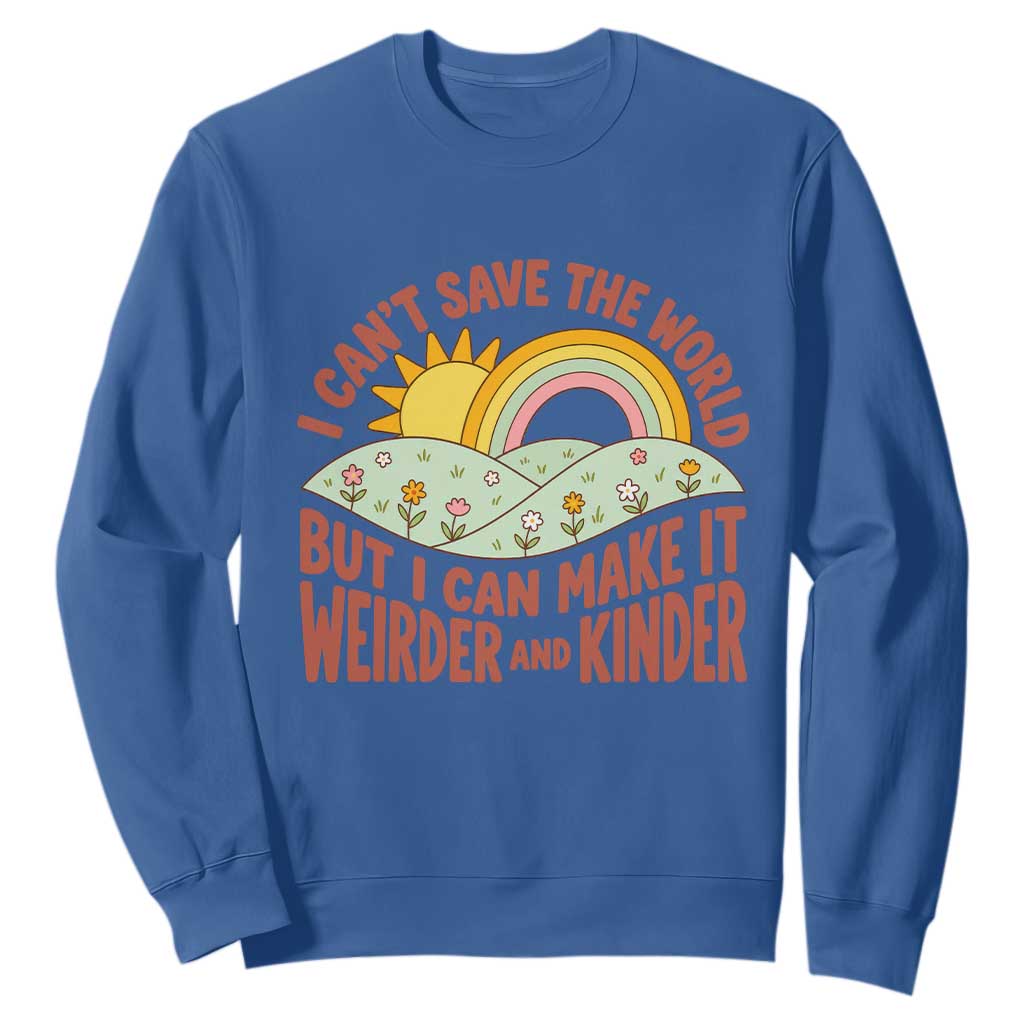 I Cant Save The World Make It Weirder And Kinder Earthy Rainbow Sweatshirt Retro Vibe Kindness Positivity Uplifting Gift