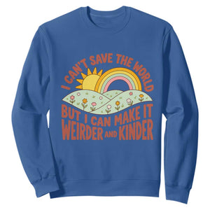 I Cant Save The World Make It Weirder And Kinder Earthy Rainbow Sweatshirt Retro Vibe Kindness Positivity Uplifting Gift