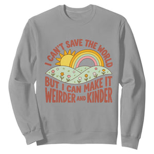I Cant Save The World Make It Weirder And Kinder Earthy Rainbow Sweatshirt Retro Vibe Kindness Positivity Uplifting Gift