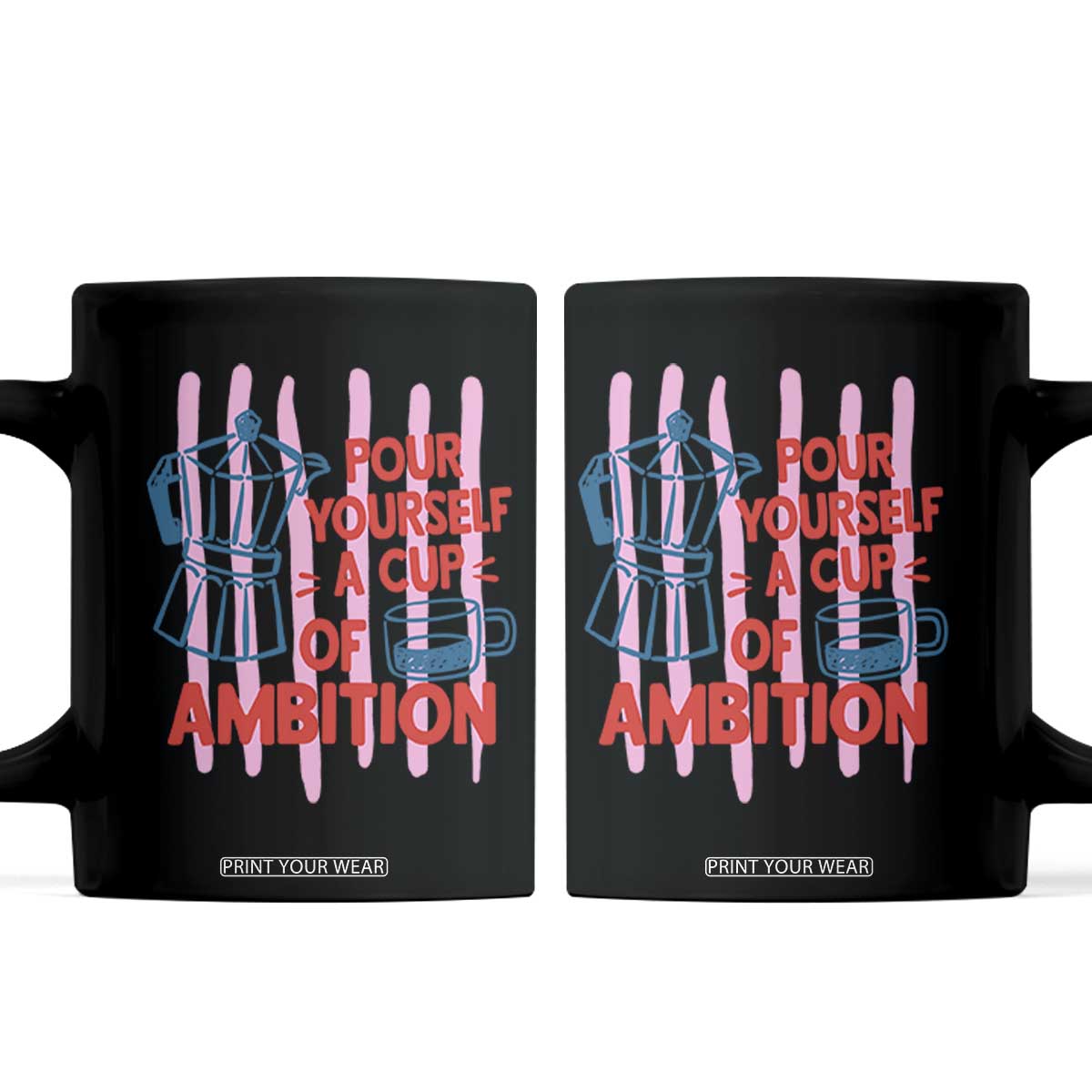 Pour Yourself A Cup Of Ambition Inspirational Quote Coffee Mug Espresso Moka Pot Morning Coffee Graphic