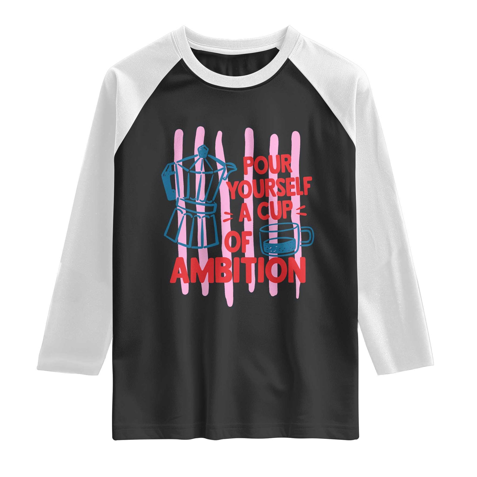 Pour Yourself A Cup Of Ambition Inspirational Quote Raglan Shirt Espresso Moka Pot Morning Coffee Graphic