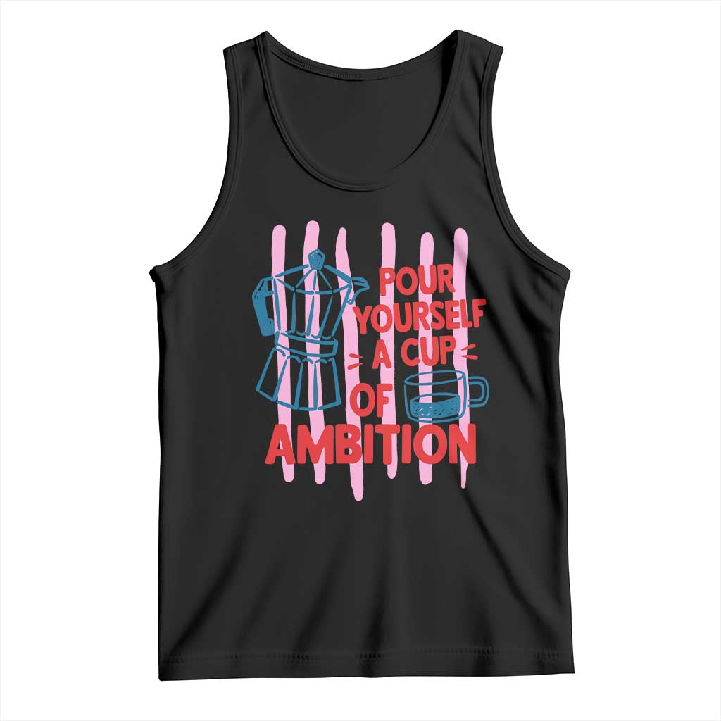 Pour Yourself A Cup Of Ambition Inspirational Quote Tank Top Espresso Moka Pot Morning Coffee Graphic
