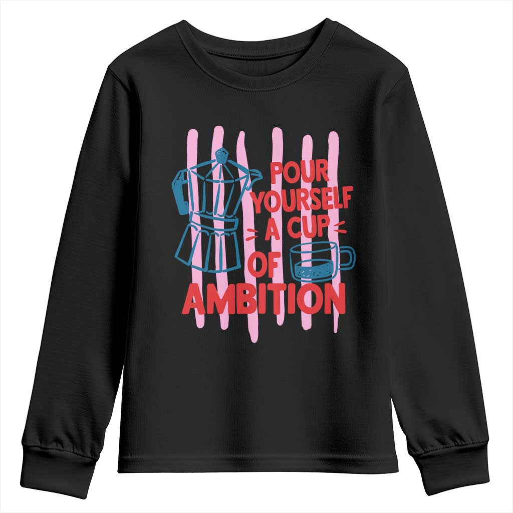 Pour Yourself A Cup Of Ambition Inspirational Quote Youth Sweatshirt Espresso Moka Pot Morning Coffee Graphic