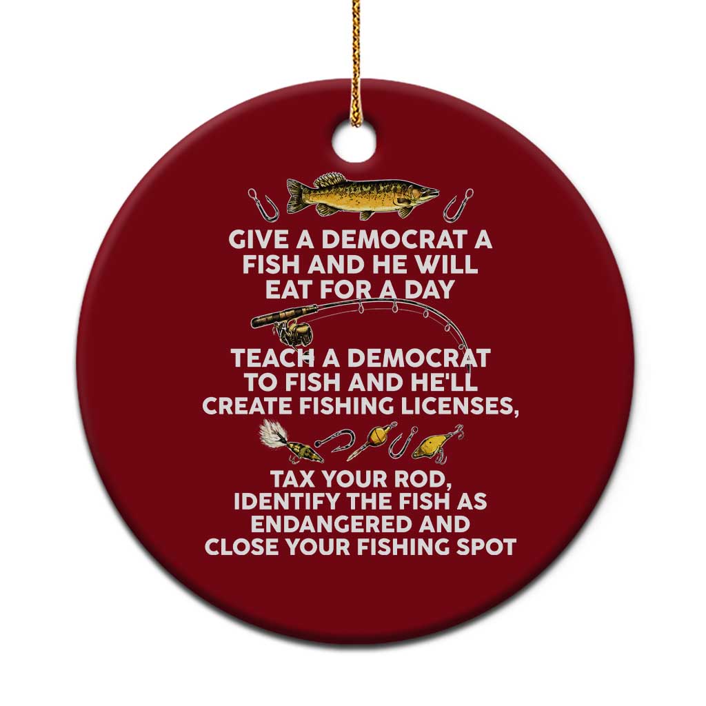 Teach A Democrat To Fish He Will Tax Your Rod Ceramic Ornament Funny Conservative Fishing Humor Graphic
